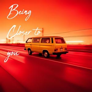 Being closer to you
