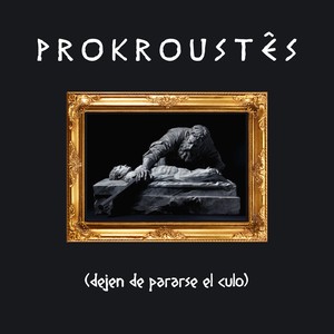 PROKROUSTÊS (dejen de pararse el culo) (Explicit)