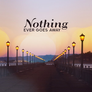 Nothing Ever Goes Away: Moody & Atmospheric Music