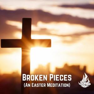 Broken Pieces (An Easter Meditation) (feat. Alyssa Esparaz & Daye King)