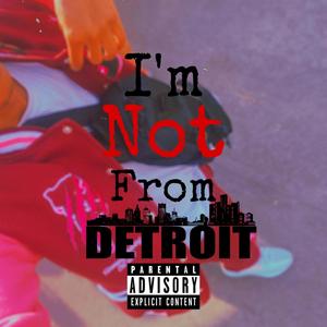 Im Not From Detroit (Explicit)