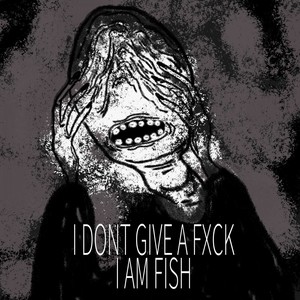 i dont give a **** i am fish (Explicit)