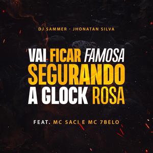 Mtg Vai Ficar Famosa Segurando A Glock Rosa(feat. MC Saci, Mc 7 Belo, Jhonata Silva & Mundo dos Hits) (Explicit)