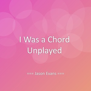 I Was a Chord Unplayed
