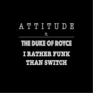 I'd Rather Funk Than Switch (feat. The Duke of Royce)