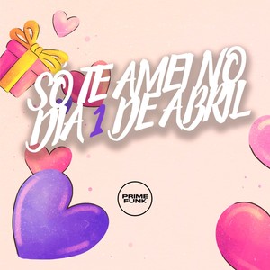 Só Te Amei no Dia 1 de Abril (Explicit)