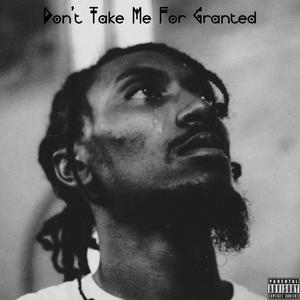 Don't Take Me For Granted (Explicit)