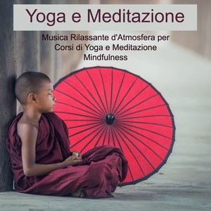 Yoga e Meditazione – Musica Rilassante d'Atmosfera per Corsi di Yoga e Meditazione Mindfulness