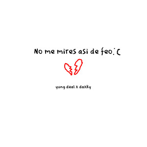 No me mires asi de feo