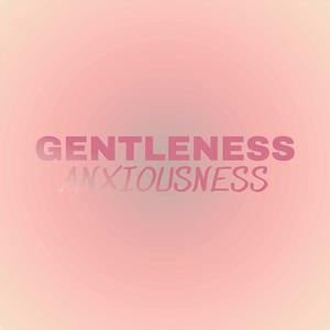 Gentleness Anxiousness
