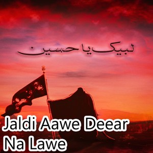 Jaldi Aawe Deear Na Lawe