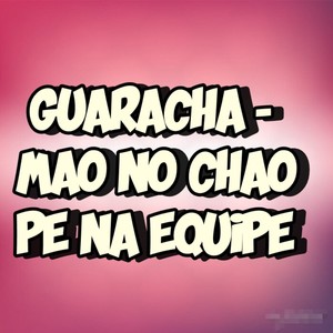 GUARACHA - MAO NO CHAO PÉ NA EQUIPE (Explicit)