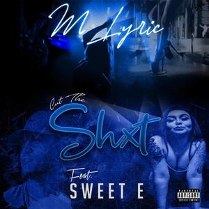 Cut The Shxt (feat. Sweet E) [Explicit]