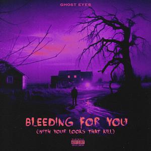 Ghost Eyes - Bleeding For You (With Your Looks That Kill) (Explicit)