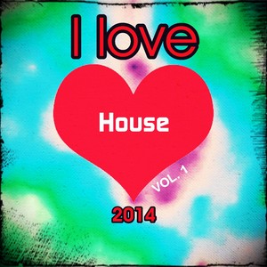 I love House 2014, Vol. 1 (Super Top 20 Charts Edm Random Ultra Year Mix Hits)