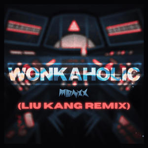 WONKAHOLIC (LIU KANG Remix)