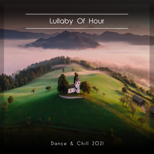 Lullaby Of Hour Dance & Chill 2021