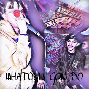 Whatchu Gon Do (Explicit)