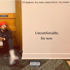 Uncomfortable, for now (feat. CË-dephrent, Roi Audyo, Gr8deASTEEZE & Kory Braditz) [Explicit]