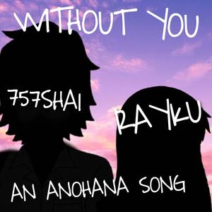 Without You (Anohana Song) (feat. Rayku & 757Shai) (Explicit)