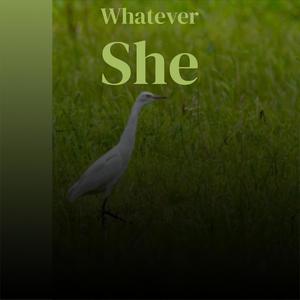 Whatever She