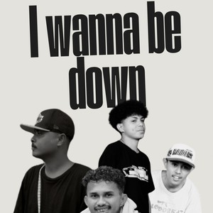I WANNA BE DOWN