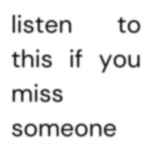 listen to this if you miss someone