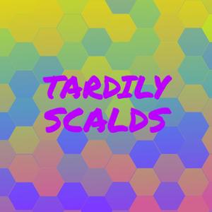 Tardily Scalds