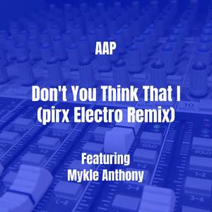 Don't You Think That I (pirx Electro Remix) [Explicit]