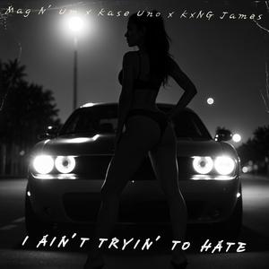 I Ain't Tryin' To Hate (feat. Kase Uno & KxNG James) [Explicit]