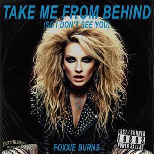 Take Me From Behind (So I Don't See You) (feat. Foxxie Burns)