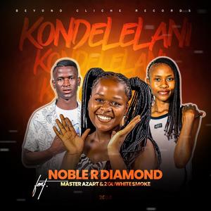 Noble R Diamond_Kondelelani (feat. Master Azart & Zoli White Smoke)