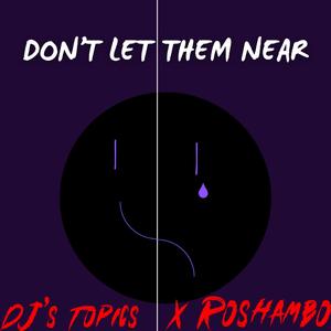 DON'T LET THEM NEAR (feat. Roshambo)