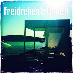 Freidrehen & Chillen, Vol. 1 (Entspannte Tunes Zum Freifühlen)