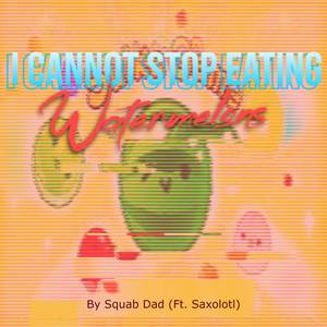 I Cannot Stop Eating Watermelons