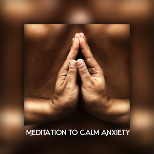 Meditation to Calm Anxiety: New Age Background Music to Help You Reduce Stress, Restore Your Calm and Inner Harmony