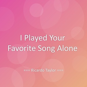 I Played Your Favorite Song Alone