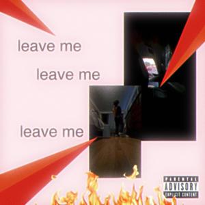leave me (Explicit)