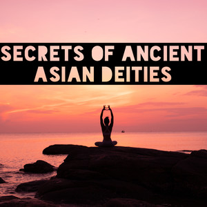 Secrets of Ancient Asian Deities - Discover New Sounds of the Far Orient, Meditate Like Chinese Masters, Spiritual Journey to Japan, Find Your Mantra Like a Tibetan Monk