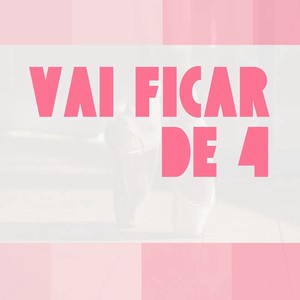 VAI FICAR DE 4 (Explicit)