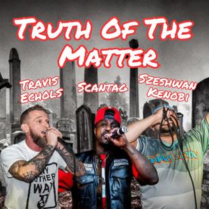 Truth of The Matter (feat. Szeshwan Kenobi & Scantag) [Explicit]