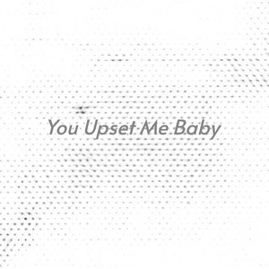 You Upset Me Baby (Explicit)