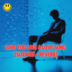 Love You Like A Love Song (Slowed + Reverb)