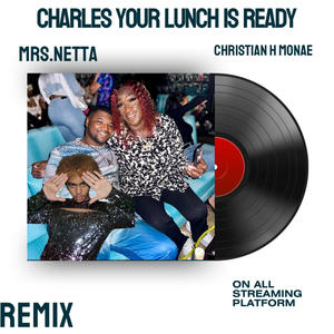 Charles Your Lunch Is Ready (feat. Mrs Netta) [REMIX] [Explicit]