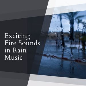 Exciting Fire Sounds in Rain Music