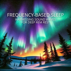 Frequency-Based Sleep (Harnessing Sound Waves for Deep REM Rest)