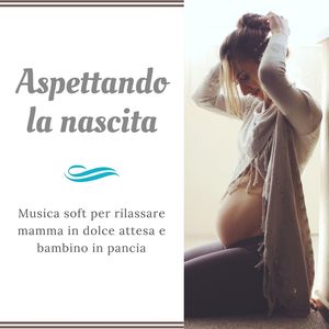 Aspettando la nascita: Musica soft per rilassare mamma in dolce attesa e bambino in pancia