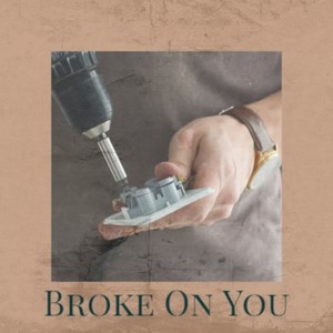 Broke On You