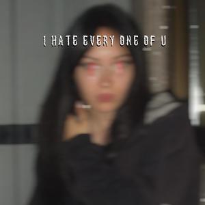 I HATE EVERY ONE OF U