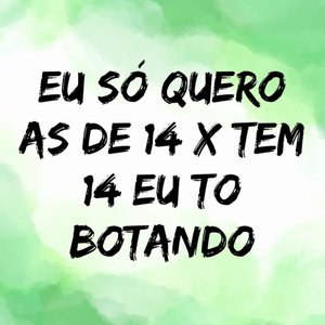 Eu Só Quero as de 14 X Tem 14 Eu To Botando (Explicit)